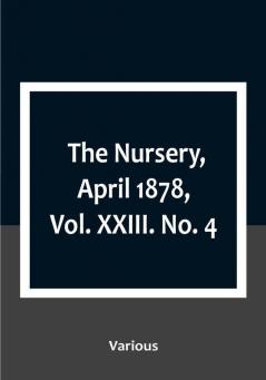 The Nursery April 1878|Vol. XXIII. No. 4