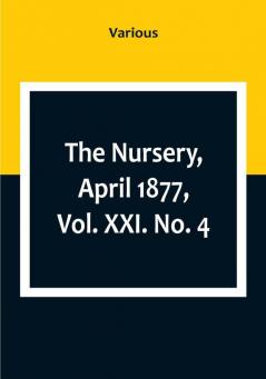 The Nursery April 1877|Vol. XXI. No. 4