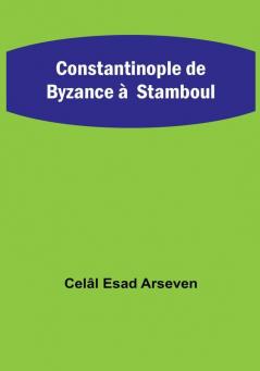 Constantinople de Byzance à  Stamboul