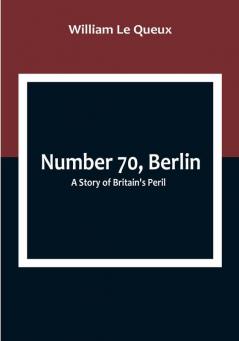 Number 70 Berlin: A Story of Britain's Peril