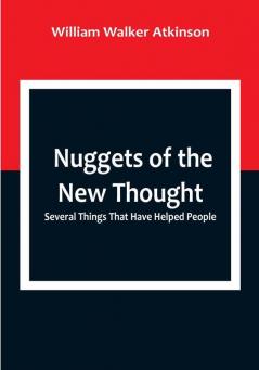 Nuggets of the New Thought: Several Things That Have Helped People