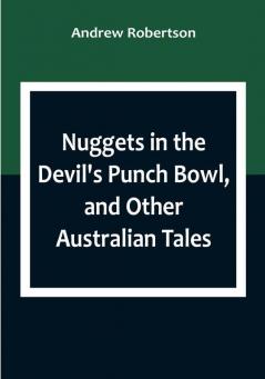 Nuggets in the Devil's Punch Bowl and Other Australian Tales