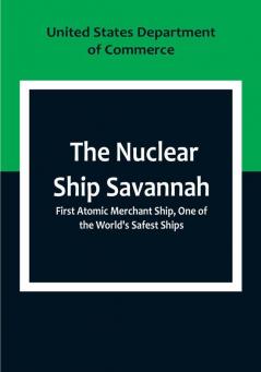 The Nuclear Ship Savannah; First Atomic Merchant Ship One of the World's Safest Ships