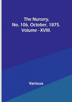 The Nursery No. 106 October 1875. Vol. XVIII.