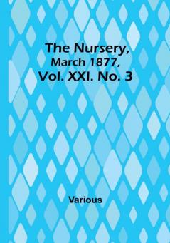 The Nursery March 1877 Vol. XXI. No. 3