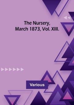 The Nursery March 1873 Vol. XIII.