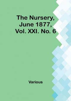 The Nursery June 1877 Vol. XXI. No. 6