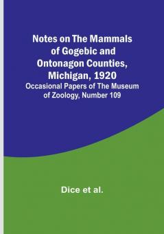 Notes on the Mammals of Gogebic and Ontonagon Counties Michigan 1920; Occasional Papers of the Museum of Zoology Number 109