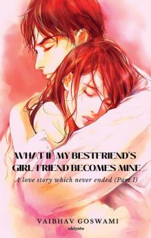 What if my Bestfriend's Girl-Friend becomes Mine