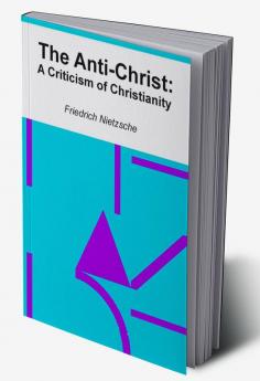 The Anti-Christ: A Criticism of Christianity