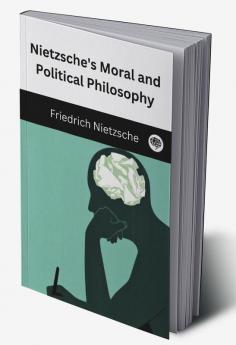 Nietzsche's Moral and Political Philosophy