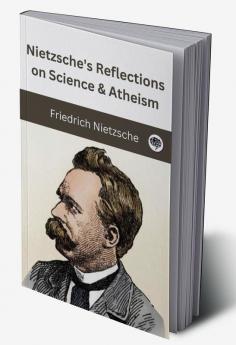 Nietzsche's Reflections on Science & Atheism