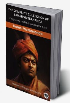 The Complete Collection of Swami Vivekananda: Enlightening the Mind Elevating the Spirit (by ITP Press)