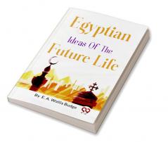 Egyptian Ideas of the Future Life