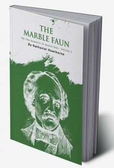 The Marble Faun; Or The Romance Of Monte Beni - Volume 1