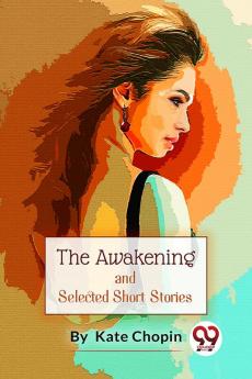 The Awakening And Selected Short Stories