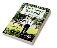 The Country Beyond: A Romance of the Wilderness