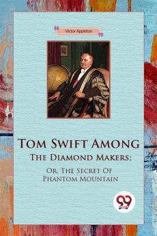 Tom Swift Among The Diamond Makers; Or The Secret Of Phantom Mountain