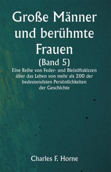 Große Männer und berühmte Frauen 

(Band 5) 

Eine Reihe von Feder- und Bleistiftskizzen über das Leben von mehr als 200 der bedeutendsten Persönlichkeiten der Geschichte