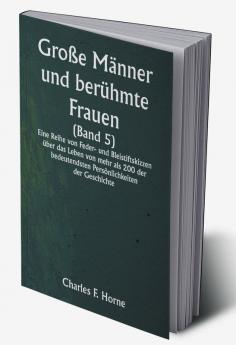 Große Männer und berühmte Frauen 

(Band 5) 

Eine Reihe von Feder- und Bleistiftskizzen über das Leben von mehr als 200 der bedeutendsten Persönlichkeiten der Geschichte