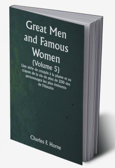 Great Men and Famous Women 

(Volume 5) 

Une série de croquis à la plume et au crayon de la vie de plus de 200 des personnages les plus éminents de l'histoire