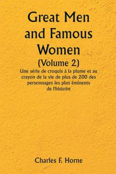 Great Men and Famous Women 

(Volume 2) 

Une série de croquis à la plume et au crayon de la vie de plus de 200 des personnages les plus éminents de l'histoire