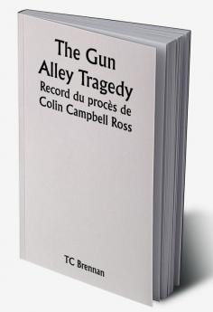 The Gun Alley Tragedy 

Record du procès de Colin Campbell Ross