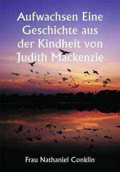 Aufwachsen

Eine Geschichte aus der Kindheit von Judith Mackenzie