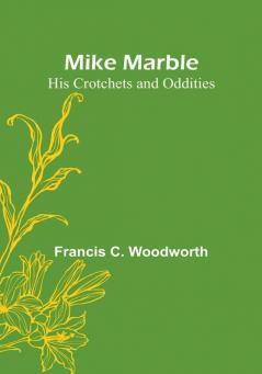 Mike Marble: His Crotchets and Oddities