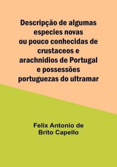 Descripção de algumas especies novas ou pouco conhecidas de crustaceos e arachnidios de Portugal e possessões portuguezas do ultramar