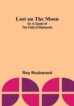 Lost on the Moon: Or in Quest of the Field of Diamonds