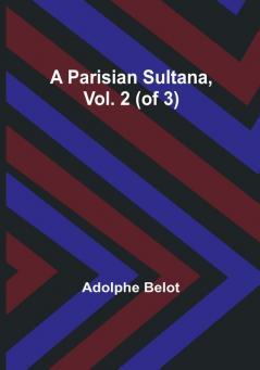 A Parisian Sultana Vol. 2 (of 3)