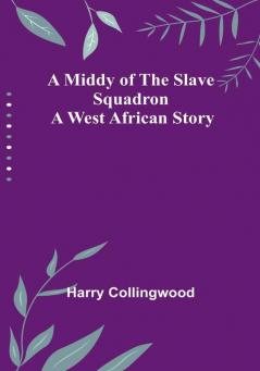 A Middy of the Slave Squadron: A West African Story