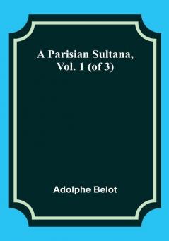 A Parisian Sultana Vol. 1 (of 3)