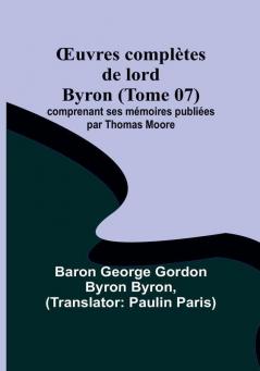 OEuvres completes de lord Byron (Tome 07); comprenant ses memoires publiees par Thomas Moore