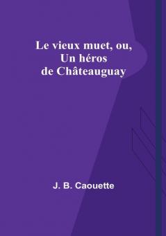 Le vieux muet ou Un heros de Châteauguay