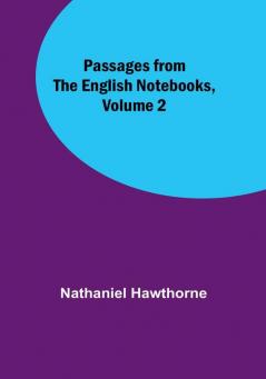 Passages from the English Notebooks| Volume 2