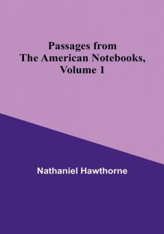 Passages from the American Notebooks| Volume 1