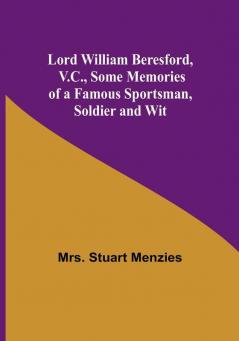 Lord William Beresford V.C. Some Memories of a Famous Sportsman Soldier and Wit