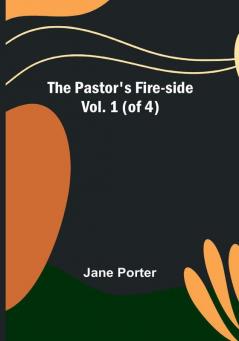 The Pastor's Fire-side|Vol. 1 (of 4)