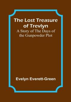 The Lost Treasure of Trevlyn: A Story of the Days of the Gunpowder Plot