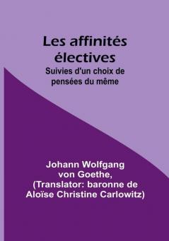 Les affinites electives; Suivies d'un choix de pensees du même