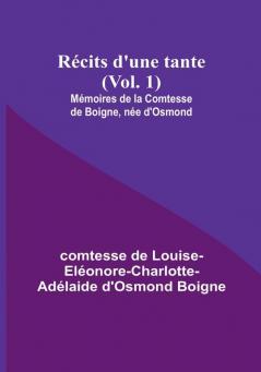 Recits d'une tante|Vol. 1; Memoires de la Comtesse de Boigne nee d'Osmond