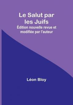 Le Salut par les Juifs; edition nouvelle revue et modifiee par l'auteur