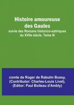 Histoire amoureuse des Gaules; suivie des Romans historico-satiriques du XVIIe siecle Tome III