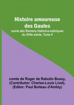 Histoire amoureuse des Gaules; suivie des Romans historico-satiriques du XVIIe siecle Tome II