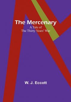 The Mercenary: A Tale of The Thirty Years' War