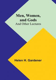 Men Women and Gods: and Other Lectures