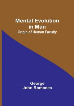 Mental Evolution in Man: Origin of Human Faculty