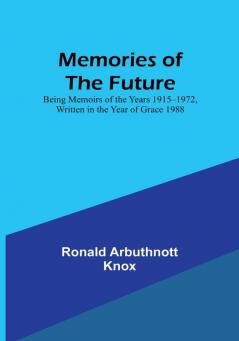 Memories of the Future: Being Memoirs of the Years 1915‒1972 Written in the Year of Grace 1988